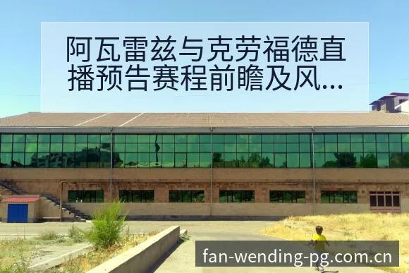 阿瓦雷兹与克劳福德直播预告赛程前瞻及风险观察 - 问鼎PG